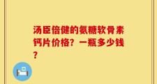 汤臣倍健的氨糖软骨素钙片价格？一瓶多少钱？