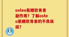osteo氨糖软骨素副作用？了解osteo氨糖软骨素的不良反应？