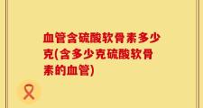 血管含硫酸软骨素多少克(含多少克硫酸软骨素的血管)