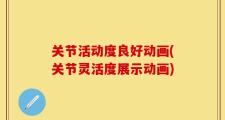 关节活动度良好动画(关节灵活度展示动画)