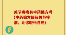 关节疼痛有中药偏方吗(中药偏方缓解关节疼痛，让你轻松自愈)