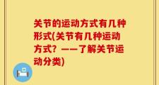 关节的运动方式有几种形式(关节有几种运动方式？——了解关节运动分类)