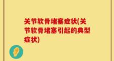 关节软骨堵塞症状(关节软骨堵塞引起的典型症状)