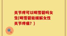 关节疼可以喝雪碧吗女生(喝雪碧能缓解女性关节疼痛？)