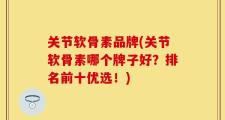 关节软骨素品牌(关节软骨素哪个牌子好？排名前十优选！)