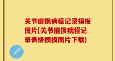关节磨损病程记录模板图片(关节磨损病程记录表格模板图片下载)