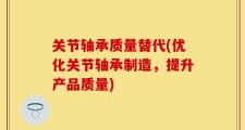 关节轴承质量替代(优化关节轴承制造，提升产品质量)