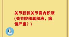 关节腔和关节囊内积液(关节腔和囊积液，病情严重？)