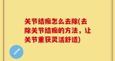 关节结痂怎么去除(去除关节结痂的方法，让关节重获灵活舒适)