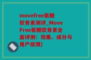 movefree氨糖软骨素测评_MoveFree氨糖软骨素全面评测：效果、成分与用户反馈)