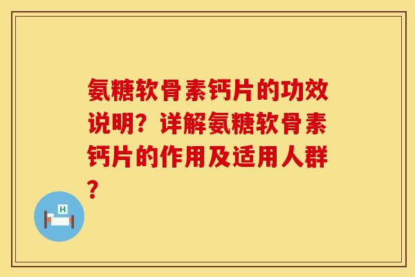 氨糖软骨素钙片的功效说明？详解氨糖软骨素钙片的作用及适用人群？