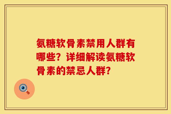 氨糖软骨素禁用人群有哪些？详细解读氨糖软骨素的禁忌人群？