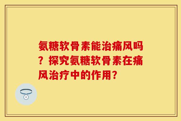 氨糖软骨素能吗？探究氨糖软骨素在中的作用？