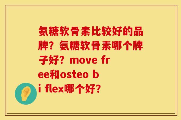 氨糖软骨素比较好的品牌？氨糖软骨素哪个牌子好？move free和osteo bi flex哪个好？