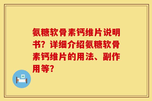 氨糖软骨素钙维片说明书？详细介绍氨糖软骨素钙维片的用法、副作用等？