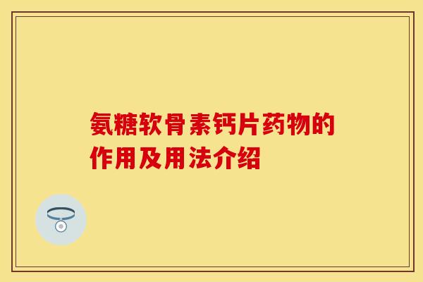 氨糖软骨素钙片的作用及用法介绍