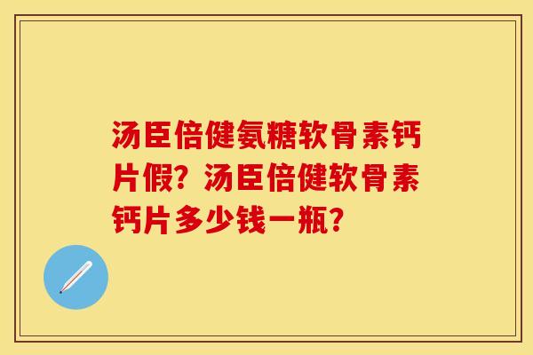 汤臣倍健氨糖软骨素钙片假？汤臣倍健软骨素钙片多少钱一瓶？