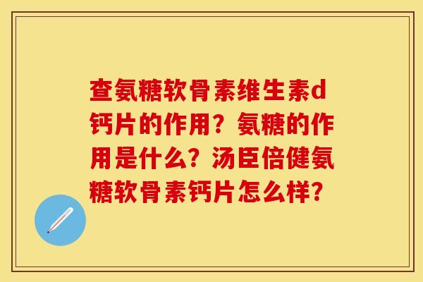 查氨糖软骨素维生素d钙片的作用？氨糖的作用是什么？汤臣倍健氨糖软骨素钙片怎么样？