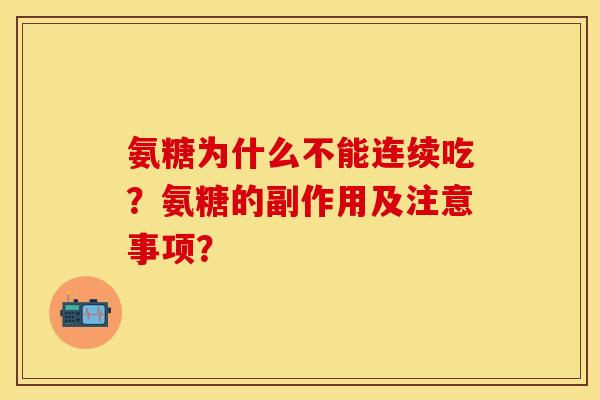 氨糖为什么不能连续吃？氨糖的副作用及注意事项？