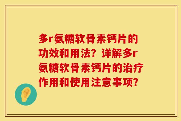 多r氨糖软骨素钙片的功效和用法？详解多r氨糖软骨素钙片的治疗作用和使用注意事项？