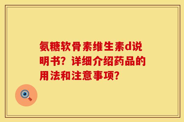 氨糖软骨素维生素d说明书？详细介绍药品的用法和注意事项？