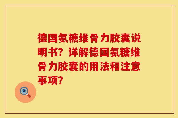 德国氨糖维骨力胶囊说明书？详解德国氨糖维骨力胶囊的用法和注意事项？
