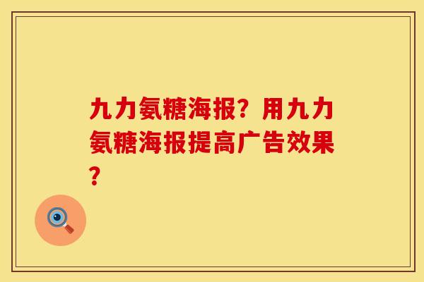九力氨糖海报？用九力氨糖海报提高广告效果？