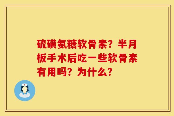 硫磺氨糖软骨素？手术后吃一些软骨素有用吗？为什么？