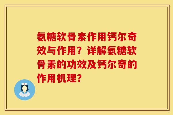 氨糖软骨素作用钙尔奇效与作用？详解氨糖软骨素的功效及钙尔奇的作用机理？