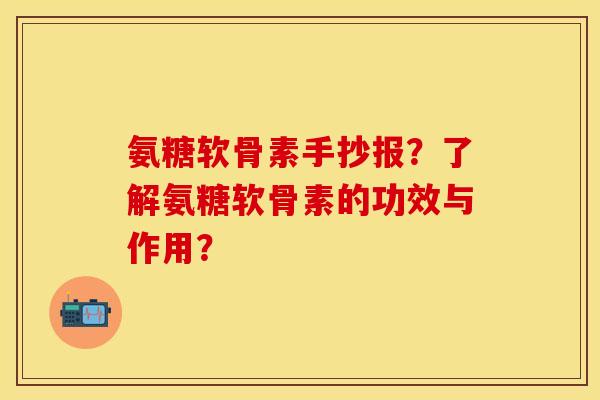 氨糖软骨素手抄报？了解氨糖软骨素的功效与作用？