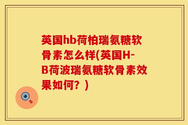 英国hb荷柏瑞氨糖软骨素怎么样(英国H-B荷波瑞氨糖软骨素效果如何？)