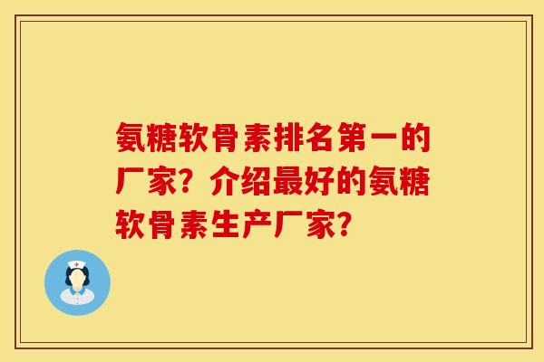 氨糖软骨素排名第一的厂家？介绍最好的氨糖软骨素生产厂家？