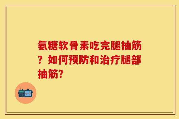 氨糖软骨素吃完腿抽筋？如何预防和治疗腿部抽筋？