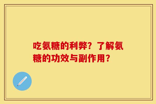 吃氨糖的利弊？了解氨糖的功效与副作用？