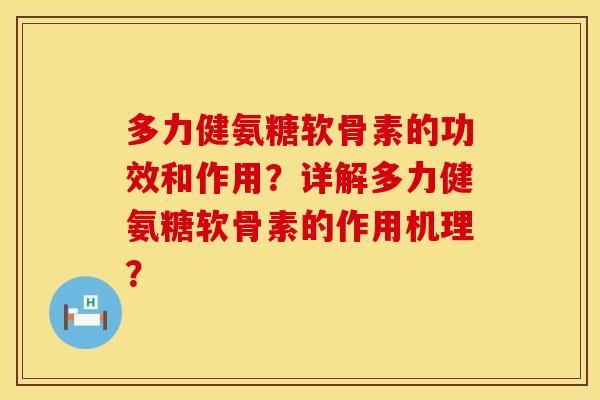 多力健氨糖软骨素的功效和作用？详解多力健氨糖软骨素的作用机理？