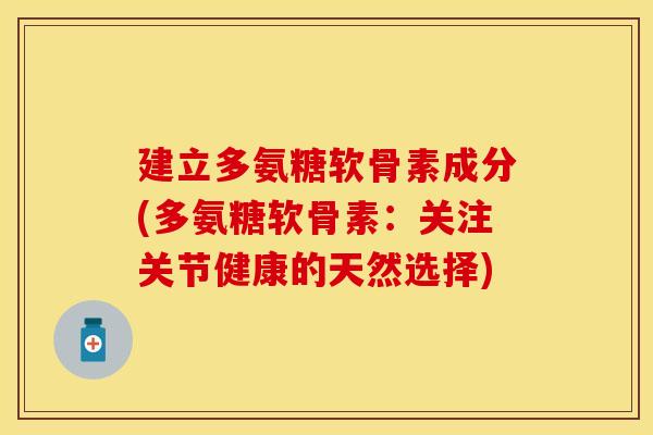建立多氨糖软骨素成分(多氨糖软骨素：关注关节健康的天然选择)