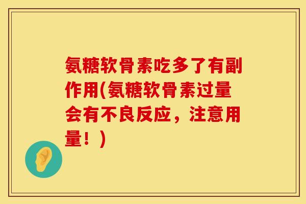 氨糖软骨素吃多了有副作用(氨糖软骨素过量会有不良反应，注意用量！)