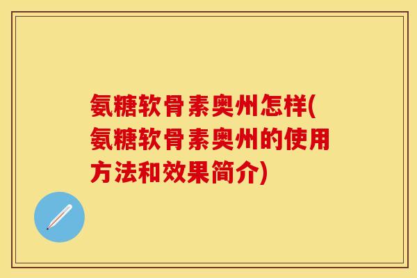 氨糖软骨素奥州怎样(氨糖软骨素奥州的使用方法和效果简介)