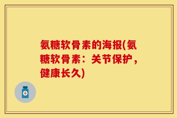 氨糖软骨素的海报(氨糖软骨素：关节保护，健康长久)