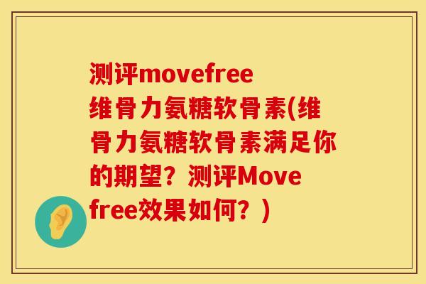 测评movefree维骨力氨糖软骨素(维骨力氨糖软骨素满足你的期望？测评Movefree效果如何？)