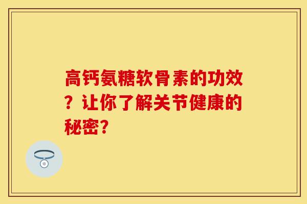高钙氨糖软骨素的功效？让你了解关节健康的秘密？