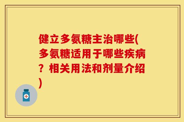 健立多氨糖主治哪些(多氨糖适用于哪些疾病？相关用法和剂量介绍)