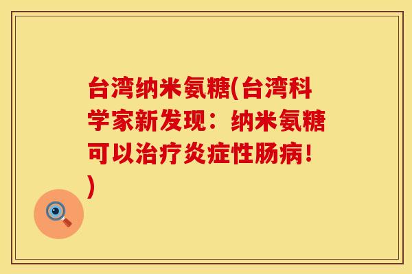 台湾纳米氨糖(台湾科学家新发现：纳米氨糖可以治疗炎症性肠病！)