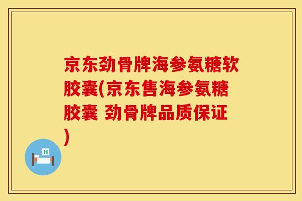 京东劲骨牌海参氨糖软胶囊(京东售海参氨糖胶囊 劲骨牌品质保证)