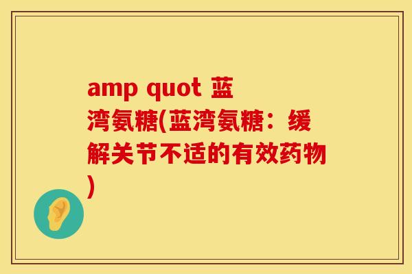 amp quot 蓝湾氨糖(蓝湾氨糖：缓解关节不适的有效药物)
