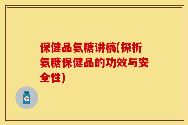 保健品氨糖讲稿(探析氨糖保健品的功效与安全性)