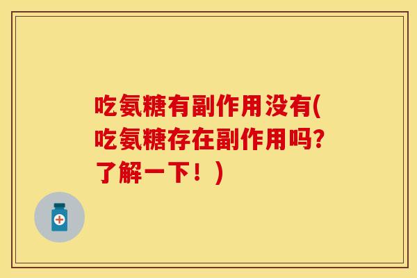 吃氨糖有副作用没有(吃氨糖存在副作用吗？了解一下！)