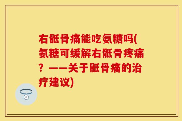 右骶骨痛能吃氨糖吗(氨糖可缓解右骶骨疼痛？——关于骶骨痛的治疗建议)