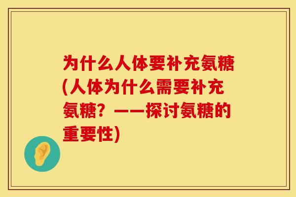 为什么人体要补充氨糖(人体为什么需要补充氨糖？——探讨氨糖的重要性)