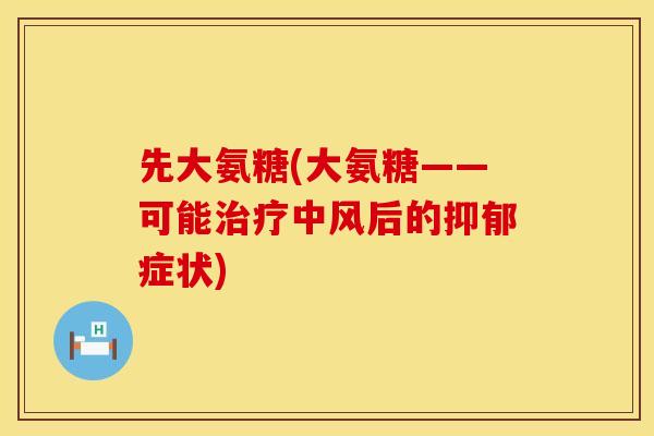 先大氨糖(大氨糖——可能治疗中风后的抑郁症状)